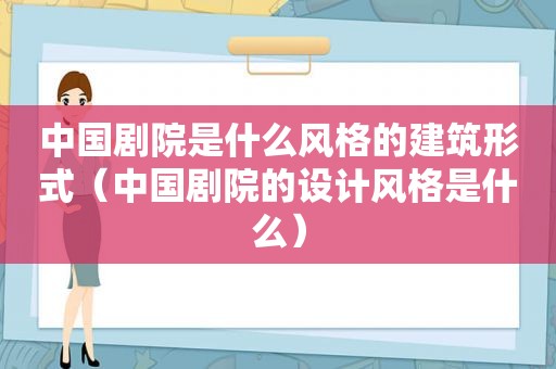 中国剧院是什么风格的建筑形式（中国剧院的设计风格是什么）