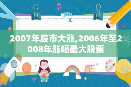 2007年股市大涨,2006年至2008年涨幅最大股票