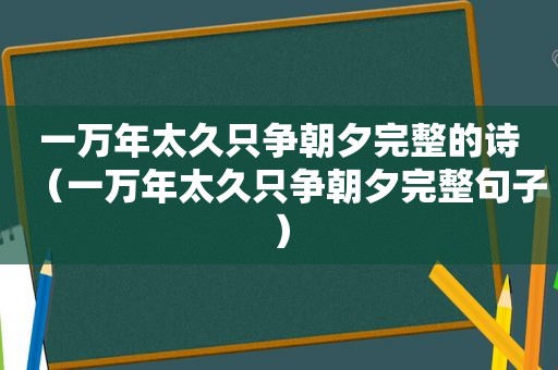 一万年太久只争朝夕完整的诗（一万年太久只争朝夕完整句子）