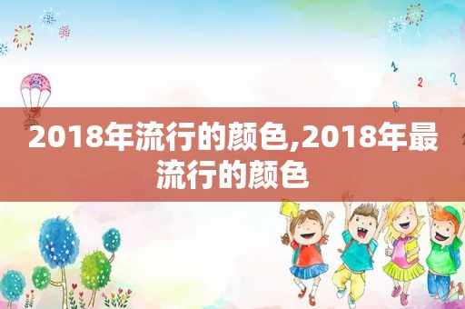 2018年流行的颜色,2018年最流行的颜色