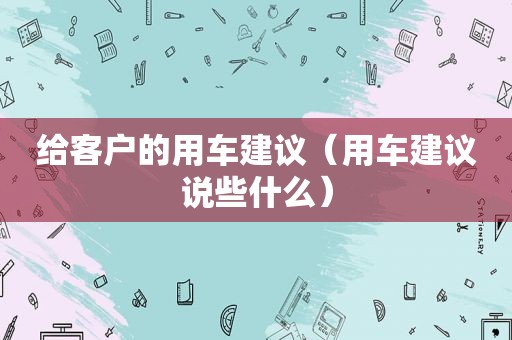 给客户的用车建议（用车建议说些什么）