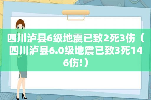 四川泸县6级地震已致2死3伤（四川泸县6.0级地震已致3死146伤!）