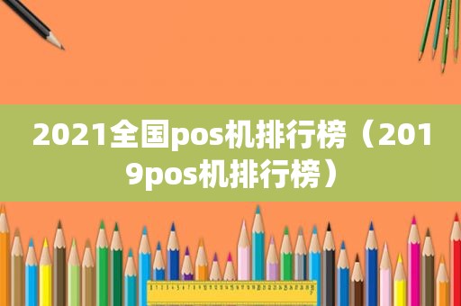 2021全国pos机排行榜（2019pos机排行榜）