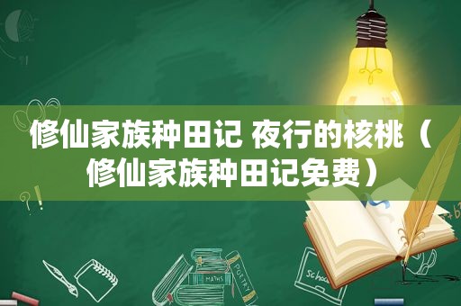 修仙家族种田记 夜行的核桃（修仙家族种田记免费）