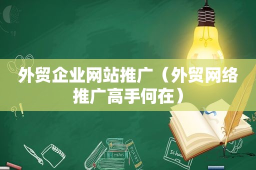 外贸企业网站推广（外贸网络推广高手何在）