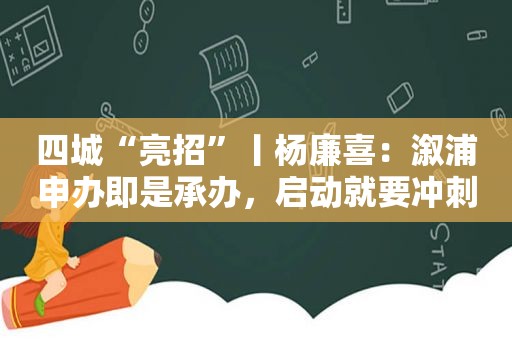 四城“亮招”丨杨廉喜：溆浦申办即是承办，启动就要冲刺