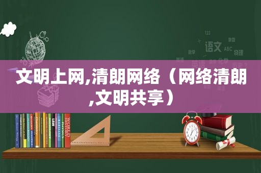 文明上网,清朗网络（网络清朗,文明共享）