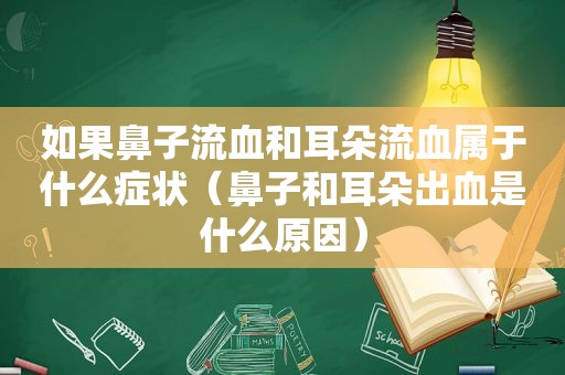 如果鼻子流血和耳朵流血属于什么症状（鼻子和耳朵出血是什么原因）