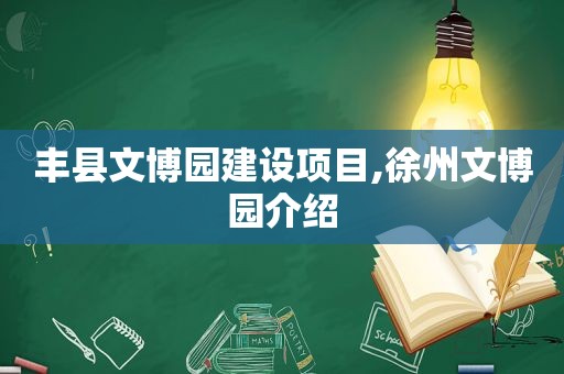 丰县文博园建设项目,徐州文博园介绍