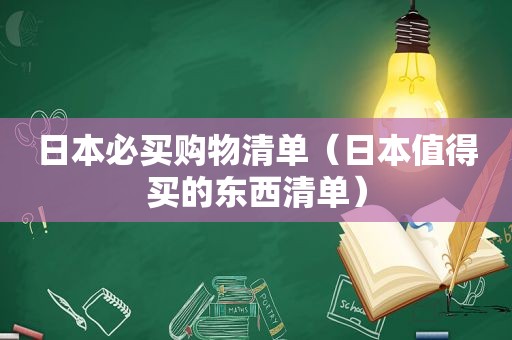 日本必买购物清单（日本值得买的东西清单）