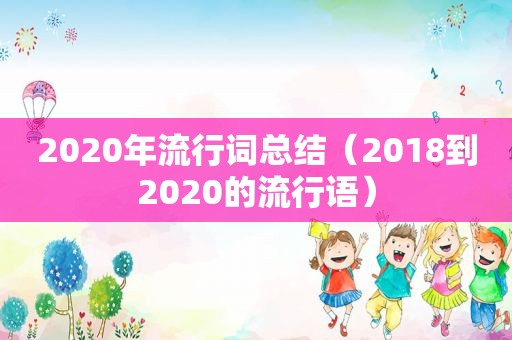 2020年流行词总结（2018到2020的流行语）