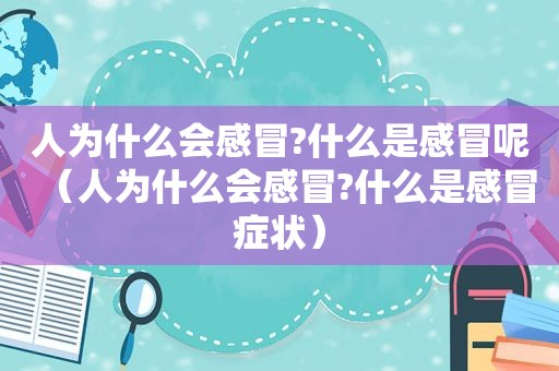 人为什么会感冒?什么是感冒呢（人为什么会感冒?什么是感冒症状）