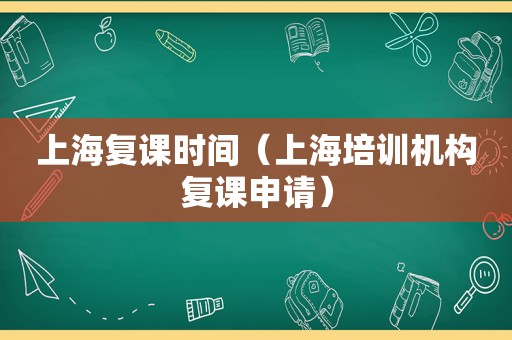 上海复课时间（上海培训机构复课申请）