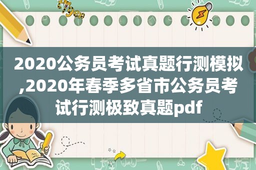 2020公务员考试真题行测模拟,2020年春季多省市公务员考试行测极致真题pdf