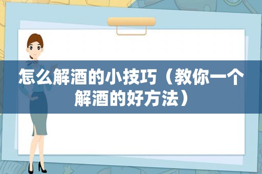 怎么解酒的小技巧（教你一个解酒的好方法）