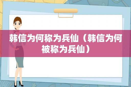 韩信为何称为兵仙（韩信为何被称为兵仙）