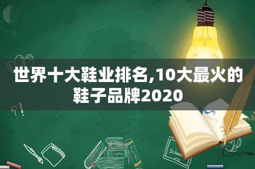 世界十大鞋业排名,10大最火的鞋子品牌2020