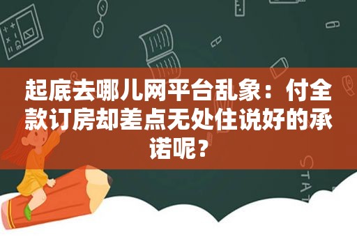 起底去哪儿网平台乱象：付全款订房却差点无处住说好的承诺呢？