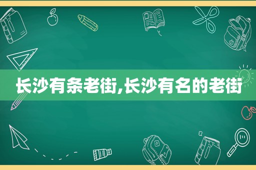 长沙有条老街,长沙有名的老街