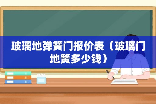 玻璃地弹簧门报价表（玻璃门地簧多少钱）