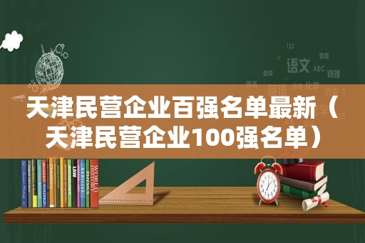 天津民营企业百强名单最新（天津民营企业100强名单）