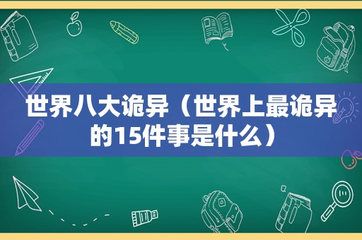 世界八大诡异（世界上最诡异的15件事是什么）  第1张