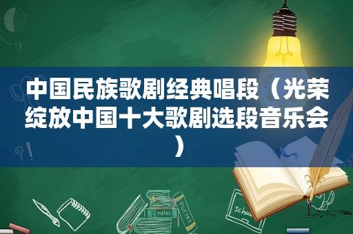 中国民族歌剧经典唱段（光荣绽放中国十大歌剧选段音乐会）