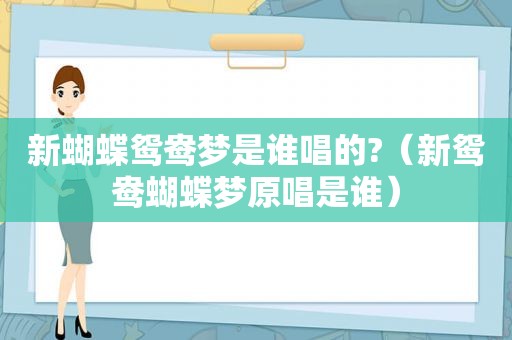 新蝴蝶鸳鸯梦是谁唱的?（新鸳鸯蝴蝶梦原唱是谁）