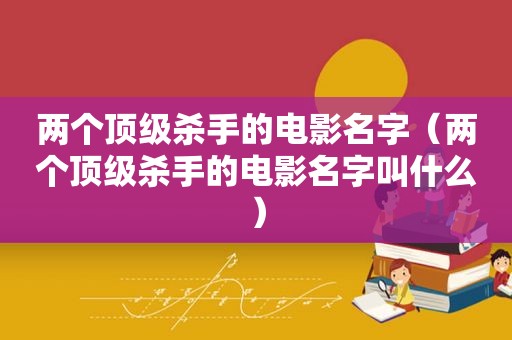 两个顶级杀手的电影名字（两个顶级杀手的电影名字叫什么）