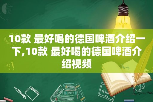 10款 最好喝的德国啤酒介绍一下,10款 最好喝的德国啤酒介绍视频