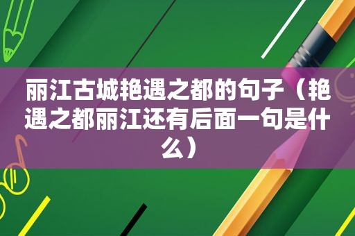 丽江古城艳遇之都的句子（艳遇之都丽江还有后面一句是什么）