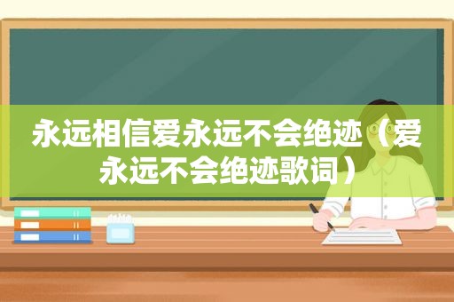 永远相信爱永远不会绝迹（爱永远不会绝迹歌词）