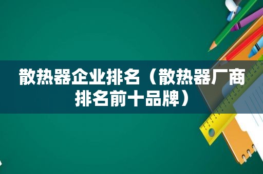 散热器企业排名（散热器厂商排名前十品牌）