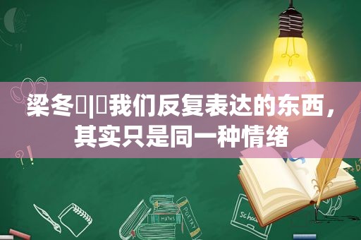 梁冬 | 我们反复表达的东西，其实只是同一种情绪