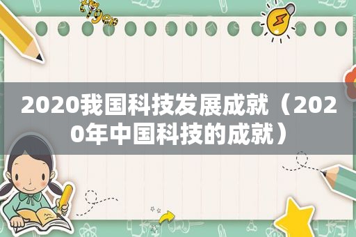 2020我国科技发展成就（2020年中国科技的成就）