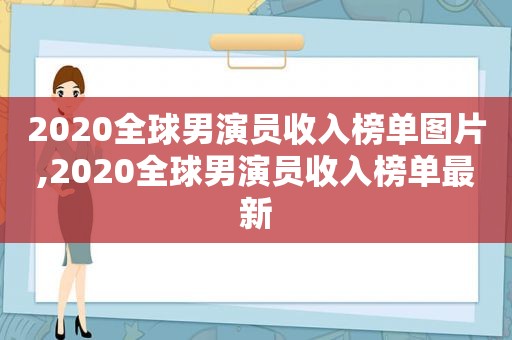 2020全球男演员收入榜单图片,2020全球男演员收入榜单最新