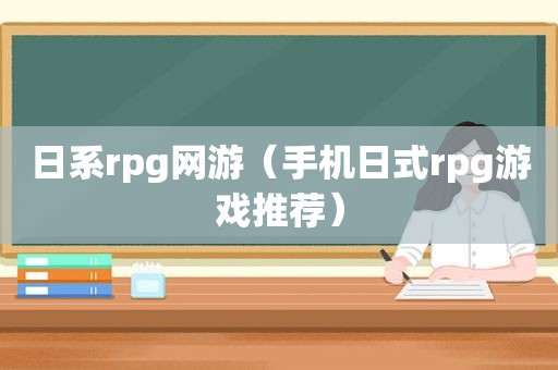 日系rpg网游（手机日式rpg游戏推荐）