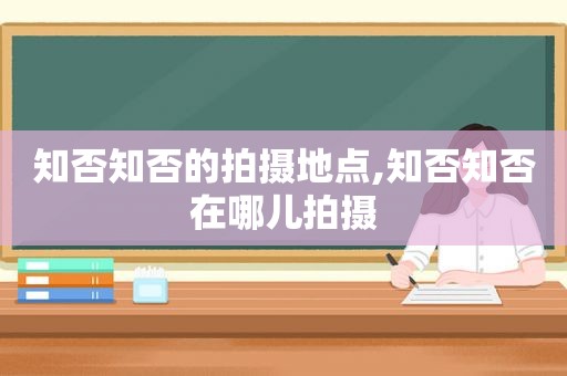 知否知否的拍摄地点,知否知否在哪儿拍摄