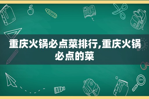 重庆火锅必点菜排行,重庆火锅必点的菜