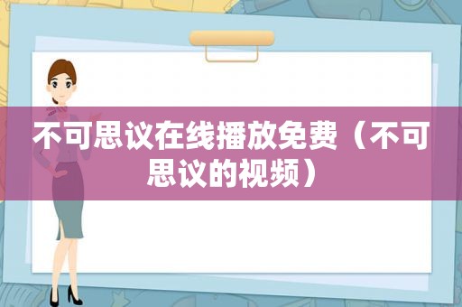 不可思议在线播放免费（不可思议的视频）