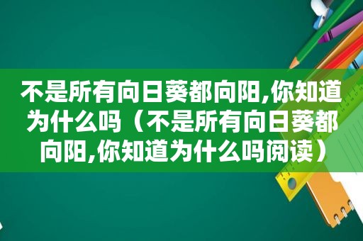 不是所有向日葵都向阳,你知道为什么吗（不是所有向日葵都向阳,你知道为什么吗阅读）