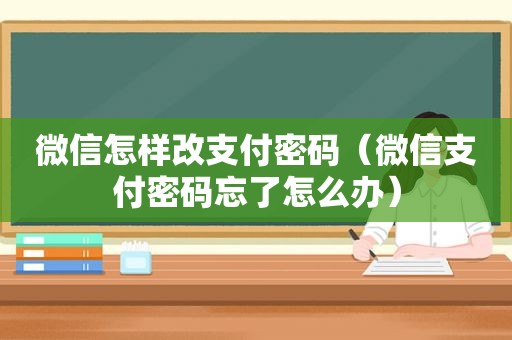 微信怎样改支付密码（微信支付密码忘了怎么办）