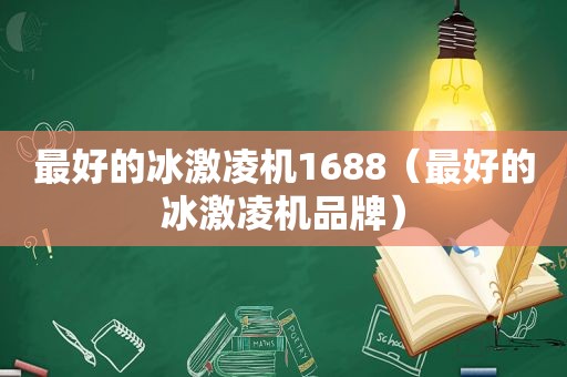 最好的冰激凌机1688（最好的冰激凌机品牌）