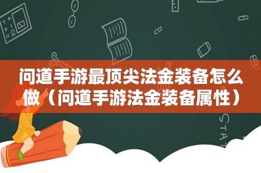 问道手游最顶尖法金装备怎么做（问道手游法金装备属性）