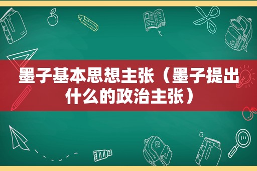 墨子基本思想主张（墨子提出什么的政治主张）  第1张