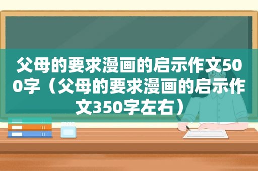 父母的要求漫画的启示作文500字（父母的要求漫画的启示作文350字左右）