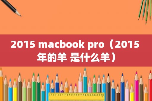 2015 macbook pro（2015 年的羊 是什么羊）