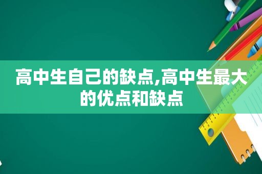 高中生自己的缺点,高中生最大的优点和缺点