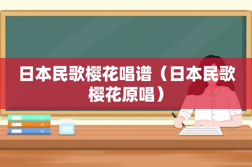 日本民歌樱花唱谱（日本民歌樱花原唱）