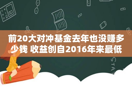 前20大对冲基金去年也没赚多少钱 收益创自2016年来最低